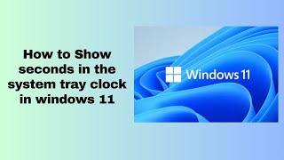 How to Show seconds in the system tray clock in windows 11