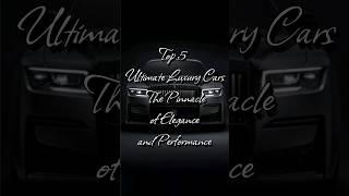 Top 5 Ultimate Luxury Cars: The Pinnacle of Elegance and Performance |#car #automobile #luxury