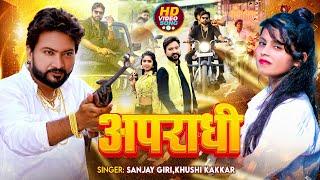 Video | #Khushi Kakkar | अपराधी | #Sanjay Giri | Apradhi | New Bhojpuri #Rangdari Song