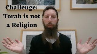 Challenge: Torah is not a Religion