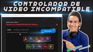 SOLUCIÓN Controlador de Video Incompatible -Informe de Compatibilidad del Sistema -Productos Adobe