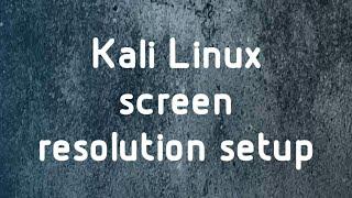 Adjust screen resolution in Kali Linux