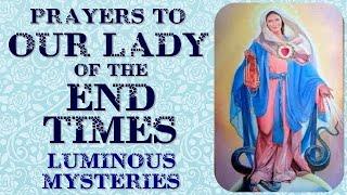 PRAYERS TO OUR LADY OF THE END TIMES WITH LUMINOUS MYSTERIES