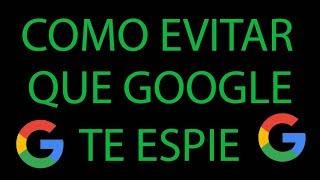 CÓMO EVITAR GOOGLE TE ESPIÉ | Configuración privacidad Google y proteger tus datos e informaciones