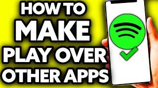 How To Make Spotify Play Over Other Apps (EASY!)