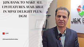 J&K Bank to make all UPI features available in MPay Delight Plus: DGM