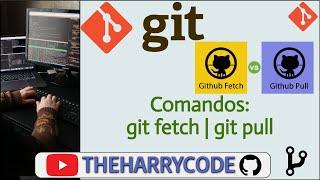 Curso de Git | Que Es y Como Se Usa git fetch (Verificar Cambios) y git pull (Bajar Cambios)