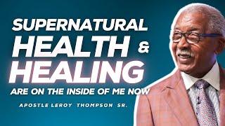 Supernatural Health And Healing Are On The Inside Of Me Now | Apostle Leroy Thompson Sr.