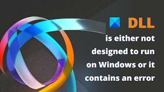 DLL is either not designed to run on Windows or it contains an error