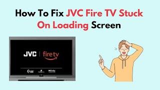 How to Fix Jvc Fire TV Stuck On Loading Screen