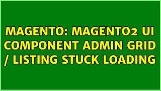 Magento: Magento2 UI Component admin Grid / Listing stuck loading