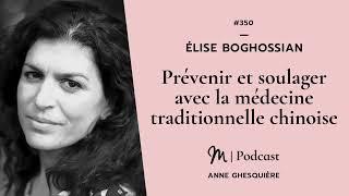 #350 Élise Boghossian : Prévenir et soulager avec la médecine traditionnelle chinoise