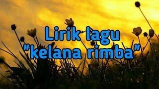 Lirik lagu "kalana rimba" - Lirik lagu