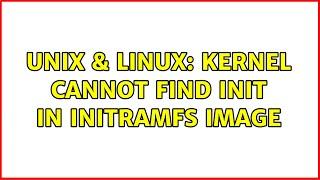 Unix & Linux: Kernel cannot find init in initramfs image (5 Solutions!!)