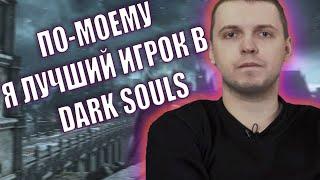 "ПО-МОЕМУ Я ЛУЧШИЙ ИГРОК DARK SOULS ЗА ВСЮ ИСТОРИЮ"