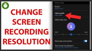 How to Change Screen Recording Resolution on Android