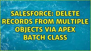 Salesforce: delete records from multiple objects via apex batch class (3 Solutions!!)