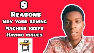 8 Reasons why your Sewing Machine keeps giving you issues