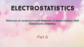 Behavior of conductors and dielectrics in electrostatic field | Electrostatic shielding