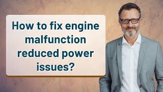 How to fix engine malfunction reduced power issues?