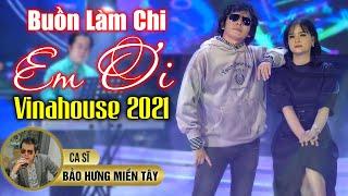 Liên Khúc Bảo Hưng Miền Tây Remix 2021 - Buồn Làm Chi Em Ơi Remix | Nonstop Vinahouse 2021 Phê Nhất