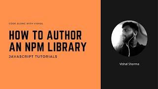 How to author an NPM library | Tutorial | Code along with Vishal