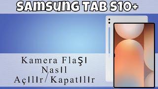 Kamera Flaşı Samsung Galaxy Tab S10+ Plus Nasıl Açılır/Kapatılır