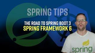 Spring Tips: the road to Spring Boot 3: Spring Framework 6