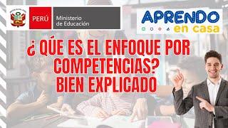 QUE ES EL ENFOQUE POR COMPETENCIAS// APRENDO EN CASA 2021// MINEDU