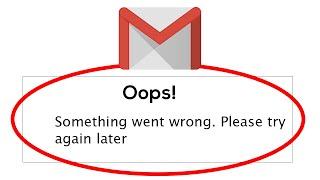 Fix Gmail Oops Something Went Wrong Error Please Try Again Later Problem Solved