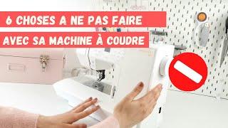  6 CHOSES A NE PAS FAIRE AVEC SA MACHINE A COUDRE !