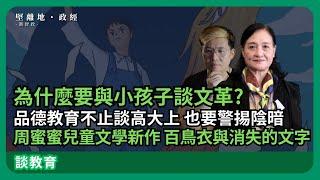 談教育| 當大人忙於鬥爭時，孩童又在想什麼呢？品德教育不止談高大上 也要警掦陰暗；周蜜蜜兒童文學新作品《百鳥衣與消失的文字》與小孩子談文革　（周蜜蜜 X 馮智政）