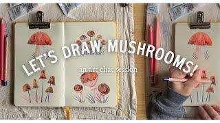 let's draw mushrooms and chat about making art