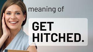 Get Hitched: Unveiling the Meaning Behind the Phrase
