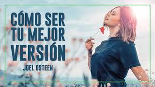 Cómo Ser tu Mejor Versión - Por Joel Osteen