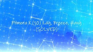 Filmora X (10) Lag, Freeze, Hang (SOLVED)