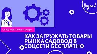 Видео 2. Как бесплатно загружать товары рынка Садовод (и других рынков) в соцсети. Облачный парсер.