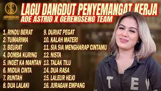 KOMPILASI DANGDUT PENYEMANGAT KERJA ADE ASTRID X GERENGSENG TEAM - RINDU BERAT, TUMARIMA, BEURAT