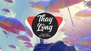 Thay Lòng REMIX - Nal x TVK ( Đại Mèo Remix ) | TẠM BIỆT NHÉ NGƯỜI ANH YÊU ANH CHÚC EM VUI BÊN NGƯỜI