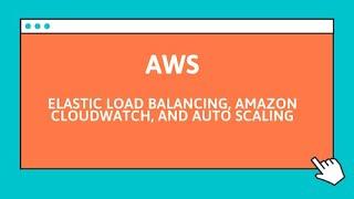 Elastic Load Balancing, Amazon CloudWatch, Auto Scaling in AWS tutorial