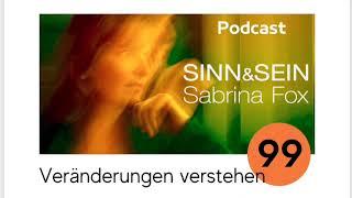 Veränderungen verstehen - Sinn&Sein mit Sabrina Fox Nr. 99 - Podcast