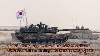 South Korea Deploys K2 MBT and K9 Howitzers Abroad for First Time in Joint Exercises with Qatar