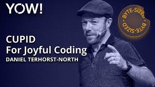 CUPID — For Joyful Coding in 7 Minutes • Daniel Terhorst-North • YOW! 2022