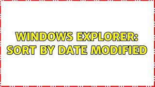 Windows explorer: sort by date modified (3 Solutions!!)