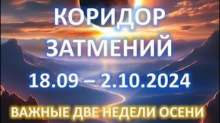 КОРИДОР ЗАТМЕНИЙ  | 18.09-2.10.2024 | ВАЖНЫЕ ДВЕ НЕДЕЛИ ОСЕНИ