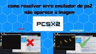 como resolver erro emulador de ps2 não aparece a imagem pcsx2