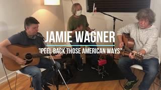 "PEEL BACK THOSE AMERICAN WAYS" Written by Jamie Wagner