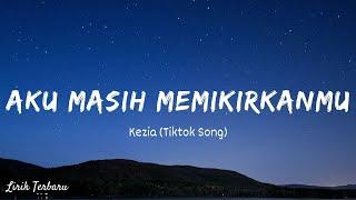 Kezia - Aku Masih Memikirkanmu (Tiktok Song) "Dan Ku Bertemu Dia Temani Sepanjang Waktu" [ Lirik ]