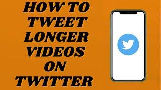 How To Tweet Longer Videos On Twitter | Easy Tutorial