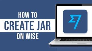 How to Create a Jar on Wise - Create a Savings Account on Wise (2024)